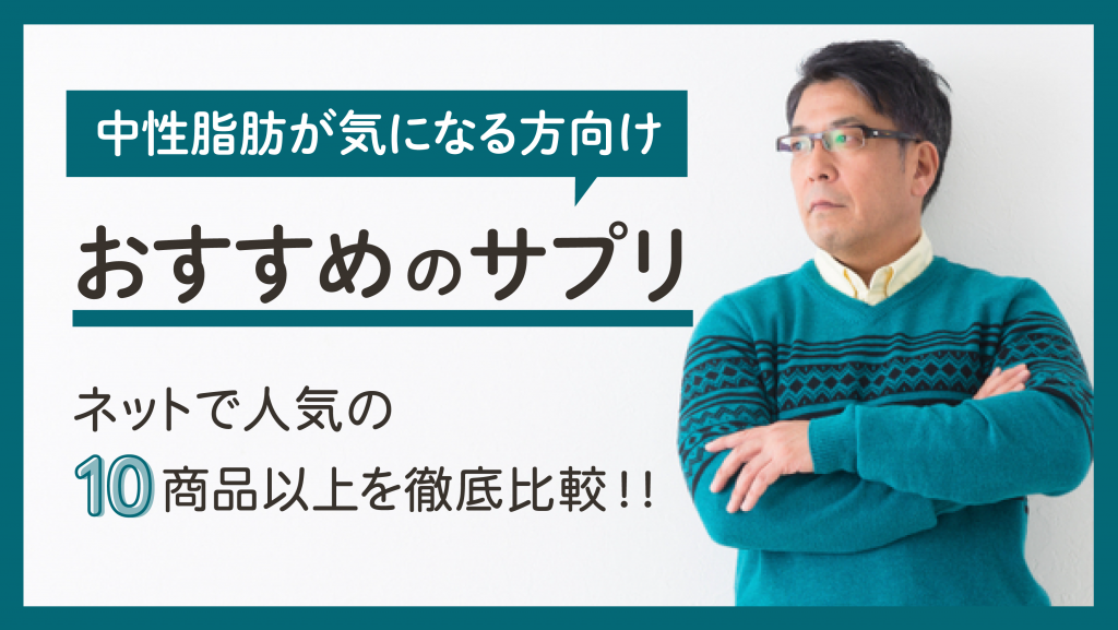 中性脂肪が気になる方向けおすすめのサプリ10選【効果的に減らす方法も紹介】